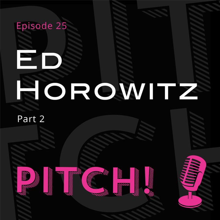 Pitch! Podcast - 25 Ed Horowitz